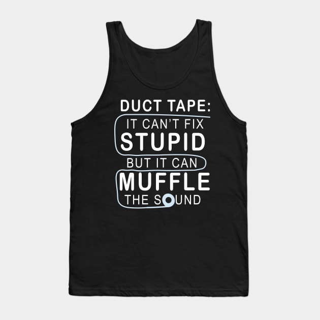 Duct tape It can't fix stupid but it can muffle the sound Tank Top by TEEPHILIC